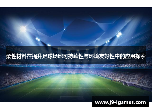 柔性材料在提升足球场地可持续性与环境友好性中的应用探索